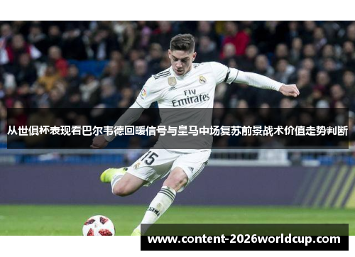 从世俱杯表现看巴尔韦德回暖信号与皇马中场复苏前景战术价值走势判断