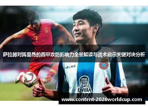 萨拉赫对阵里昂的西甲攻防影响力全景解读与战术启示关键对决分析